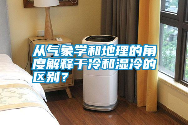 從氣象學和地理的角度解釋干冷和濕冷的區別？