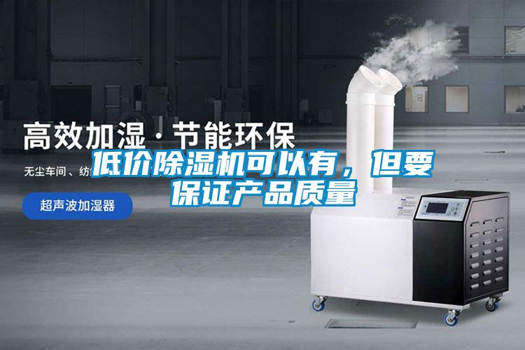 低價除濕機可以有，但要保證產品質量