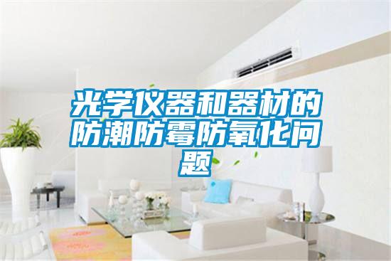 光學(xué)儀器和器材的防潮防霉防氧化問題