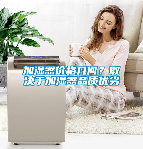 加濕器價格幾何？取決于加濕器品質(zhì)優(yōu)劣