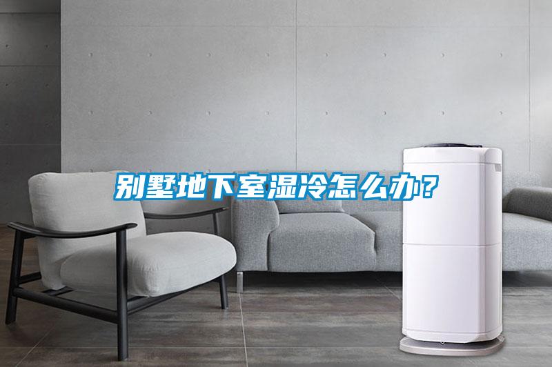 別墅地下室濕冷怎么辦？