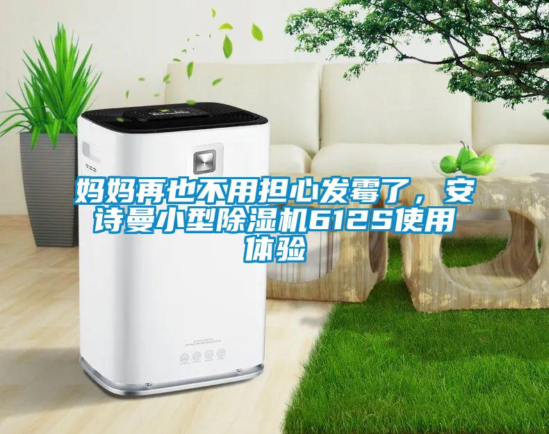 媽媽再也不用擔(dān)心發(fā)霉了，安詩曼小型除濕機612S使用體驗