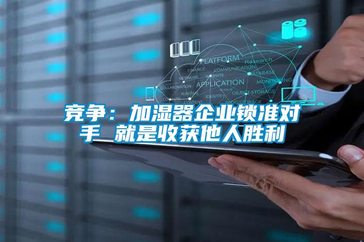 競爭：加濕器企業鎖準對手 就是收獲他人勝利