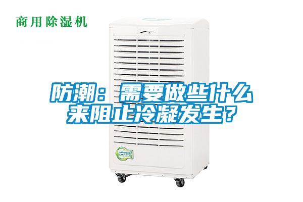 防潮：需要做些什么來(lái)阻止冷凝發(fā)生？