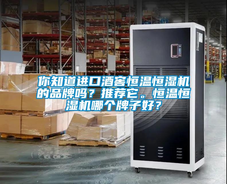 你知道進(jìn)口酒窖恒溫恒濕機(jī)的品牌嗎？推薦它。恒溫恒濕機(jī)哪個(gè)牌子好？