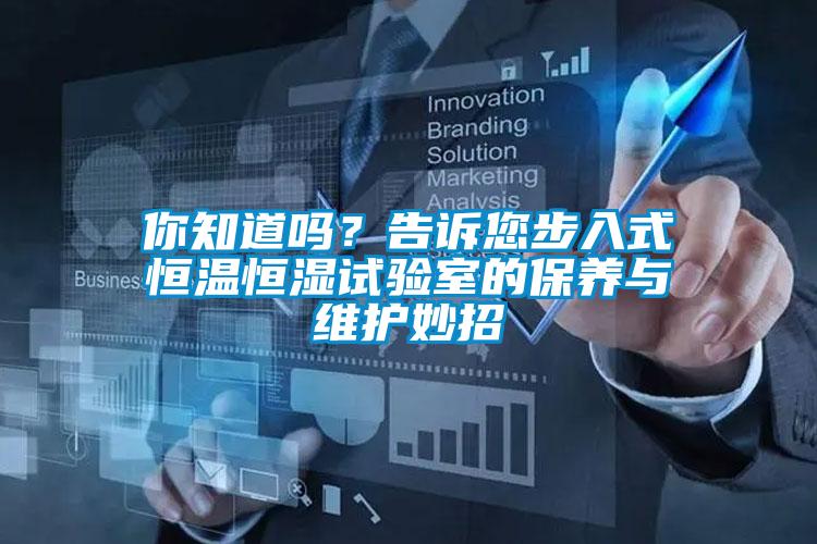 你知道嗎？告訴您步入式恒溫恒濕試驗室的保養(yǎng)與維護妙招