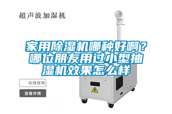 家用除濕機哪種好啊？哪位朋友用過小型抽濕機效果怎么樣