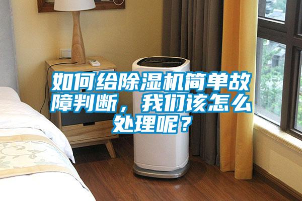 如何給除濕機(jī)簡單故障判斷，我們該怎么處理呢？