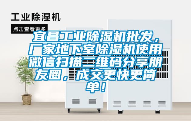 宜昌工業(yè)除濕機(jī)批發(fā)，廠家地下室除濕機(jī)使用微信掃描二維碼分享朋友圈，成交更快更簡(jiǎn)單！