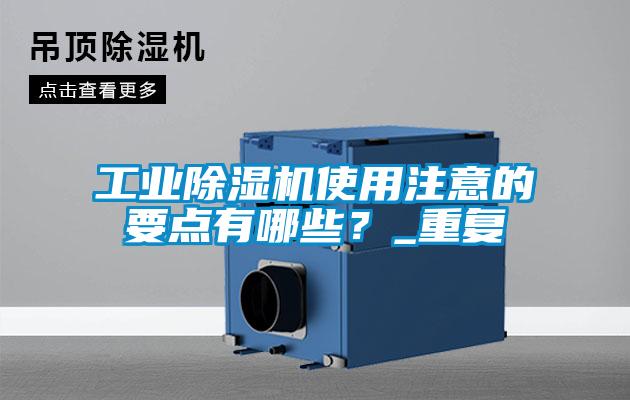 工業除濕機使用注意的要點有哪些？_重復