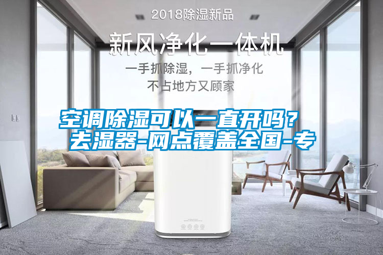 空調(diào)除濕可以一直開(kāi)嗎？ 去濕器-網(wǎng)點(diǎn)覆蓋全國(guó)-專