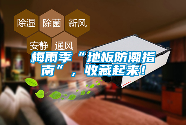 梅雨季“地板防潮指南”，收藏起來！