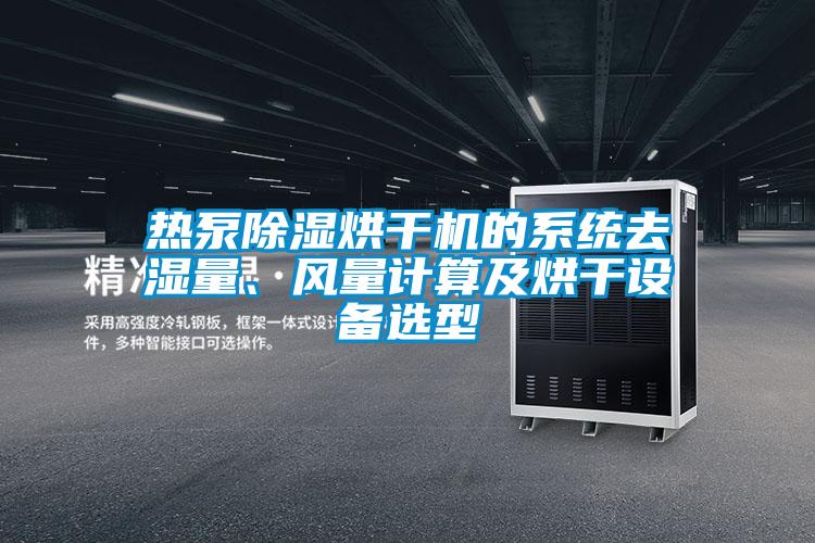 熱泵除濕烘干機的系統(tǒng)去濕量、風(fēng)量計算及烘干設(shè)備選型