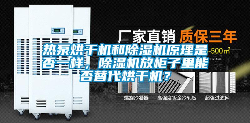 熱泵烘干機和除濕機原理是否一樣，除濕機放柜子里能否替代烘干機？