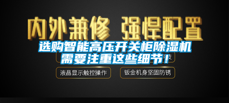 選購智能高壓開關柜除濕機需要注重這些細節(jié)！