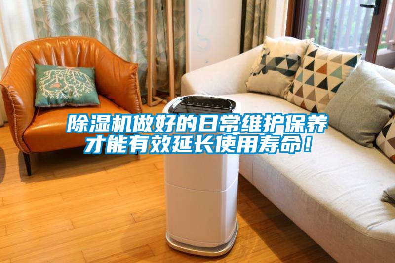 除濕機做好的日常維護保養(yǎng)才能有效延長使用壽命！