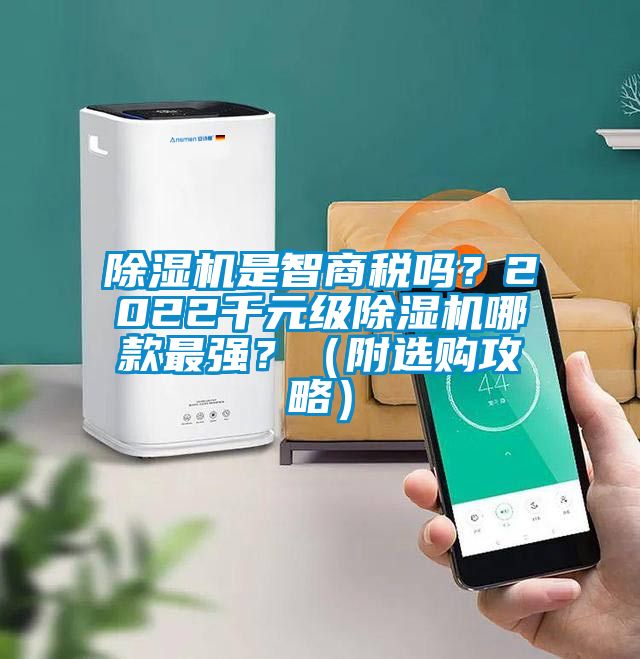 除濕機(jī)是智商稅嗎？2022千元級除濕機(jī)哪款最強(qiáng)？（附選購攻略）
