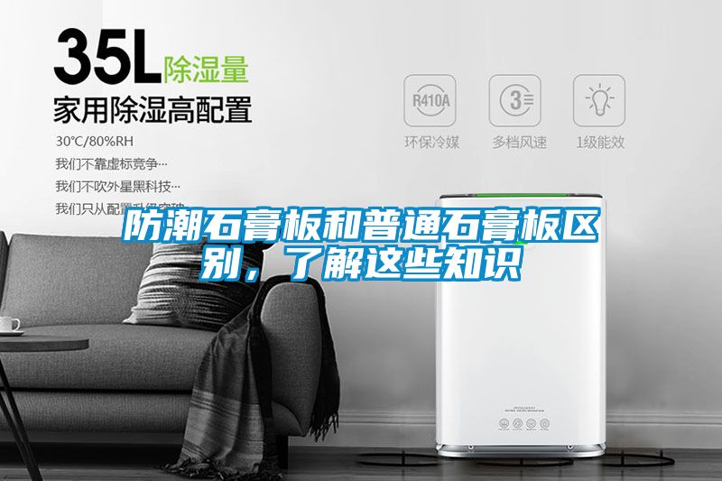 防潮石膏板和普通石膏板區(qū)別，了解這些知識