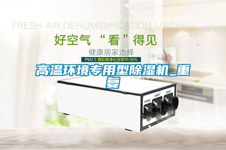 高溫環(huán)境專用型除濕機_重復(fù)
