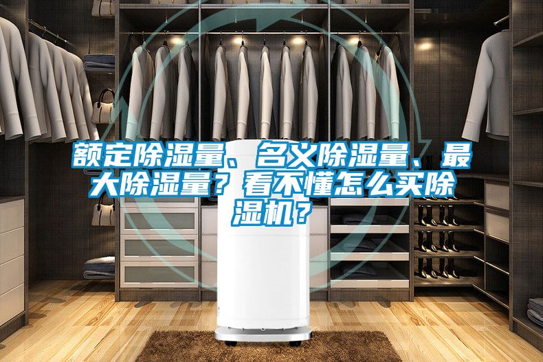 額定除濕量、名義除濕量、最大除濕量？看不懂怎么買除濕機？