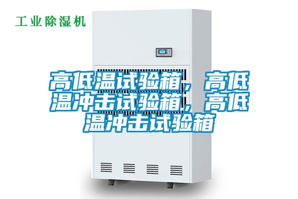 高低溫試驗(yàn)箱，高低溫沖擊試驗(yàn)箱，高低溫沖擊試驗(yàn)箱